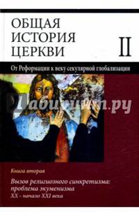 Общая история церкви. Том 2. Книга 2. Вызов религиозного синкретизма: проблемы экуменизма