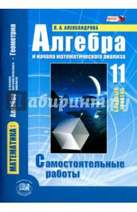 Математика. Алгебра и начала математического анализа. 11 класс. Базовый уровень. Самостоятельные работы