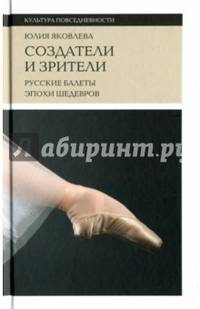 Создатели и зрители. Русские балеты эпохи шедевров