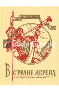 В стране легенд. Легенды минувших веков в пересказе для детей