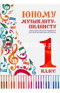 Юному музыканту-пианисту. Хрестоматия для учащихся детской музыкальной школы. 1 класс. Учебно-методическое пособие