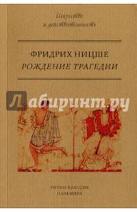 Рождение трагедии, или Эллинство и пессимизм. Ницше Ф.