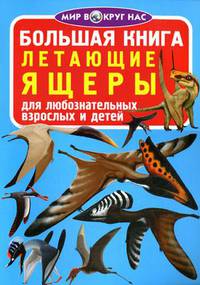 Большая книга. Летающие ящеры. Для любознательных взрослых и детей