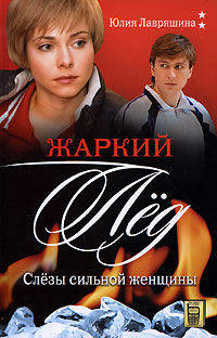 Юлия Лавряшина: Жаркий лед. Слезы сильной женщины