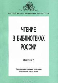Чтение в библиотеках России. Выпуск 7. Исследовательский проекты библиотек по чтению