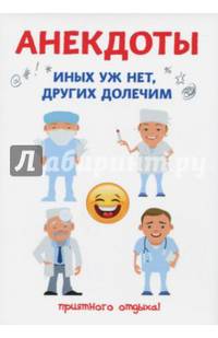 Анекдоты. Иных уж нет, других долечим