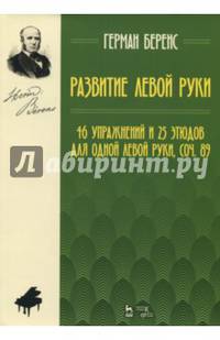 Развитие левой руки. 16 упражнений и 25 этюдов для одной левой руки, сочинение 89. Ноты. Учебное пособие
