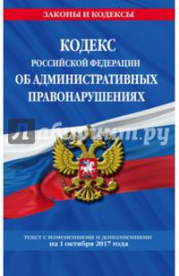 Кодекс Российской Федерации об административных правонарушениях : текст с изм. и доп. на 1 октября 2017 г.