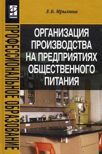 Организация производства на предприятиях общественного питания: Учебное пособие / Е.Б. Мрыхина. - (Профессиональное образование).