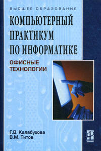 Компьютерный практикум по информатике. Офисные технологии: Учебное пособие - (Высшее образование)