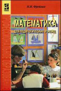 Математика для педагогических училищ: Учебное пособие Н.И. Фрейлах. - 2-e изд. - (Профессиональное образование)., (Гриф)