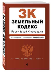 Земельный кодекс Российской Федерации : текст с изм. и доп. на 1 октября 2017 г.