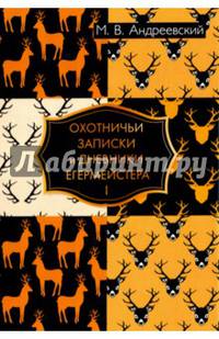 Охотничьи записки и дневники егермейстера. В 2-х томах. Том 1