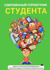 Современный справочник студента. Советы и практические рекомендации для потрясающих результатов в учебе и не только