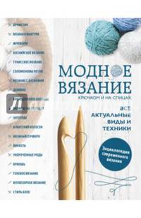 Модное вязание крючком и на спицах. Все актуальные виды и техники. Энциклопедия современного вязания
