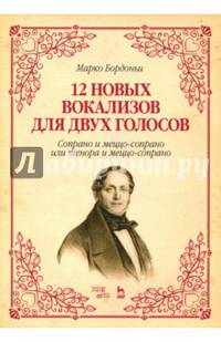 12 новых вокализов для двух голосов. Сопрано и меццо-сопрано или тенора и меццо-сопрано. Ноты