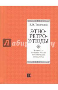 Этно-ретро-этюды. Этническая политика России в исторических миниатюрах