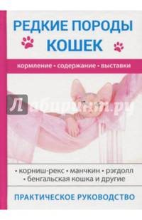 Редкие породы кошек. Кормление. Содержание. Выставки. Практическое руководство