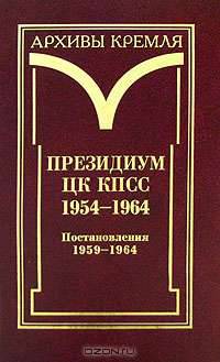 Президиум ЦК КПСС. 1954-1964. В 3 томах. Том 3. Постановления. 1959-1964