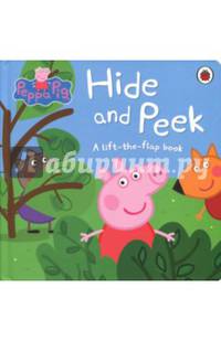 Peppa Pig. Hide and Peek. A Lift-the-Flap Book. Board book