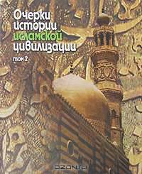 Очерки истории исламской цивилизации. В 2 томах. Том 1