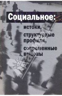 Социальное: истоки, структурные профили, современные вызовы.