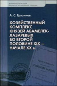 Хозяйственный комплекс князей Абамелек-Лазаревых во второй половине XIX - начале XX века - ('Экономическая история. Документы, исследования, переводы')