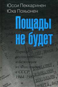 Пощады не будет. Передача военнопленных и беженцев из Финляндии в СССР. 1944-1981