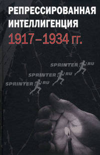 Репрессированная интеллигенция. 1917-1934 гг.. Сборник статей