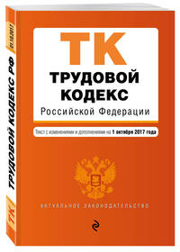 Трудовой кодекс Российской Федерации : текст с изм. и доп. на 1 октября 2017 г.