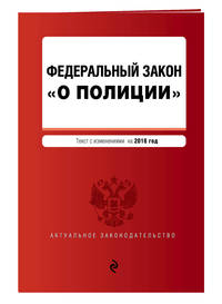Федеральный закон &quot;О полиции&quot; текст с изм. на 2018 г.