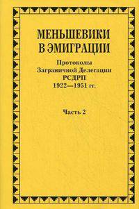 Меньшевики в эмиграции. В 2 частях. Часть 2. Протоколы Заграничной Делегации РСДРП 1922-1951 гг.