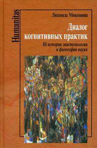 Диалог когнитивных практик. Из истории эпистемологии и философии науки.