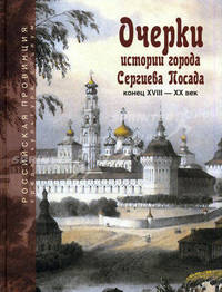 Российская провинция. Среда, культура, социум. Очерки истории города Сергиева Посада. Конец XVIII - XX век