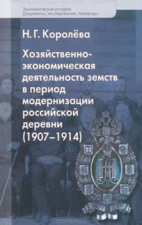 Хозяйственно-экономическая деятельность земств в период модернизации российской деревни (1907-1914) / Н.Г. Королева. - (Экономическая история. Документы, исследования, переводы).