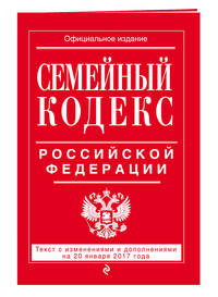 Семейный кодекс Российской Федерации : текст с изм. и доп. на 20 января 2017 г.