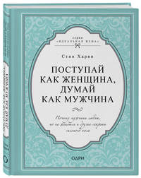 Поступай как женщина, думай как мужчина. Почему мужчины любят, но не женятся и другие секреты сильного пола