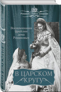 В царском кругу. Воспоминания фрейлин дома Романовых