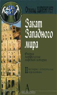 Закат Западного мира. Очерки морфологии мировой истории. В 2 томах. Том 1. Образ и действительность. Том 2. Всемирно-исторические перспективы