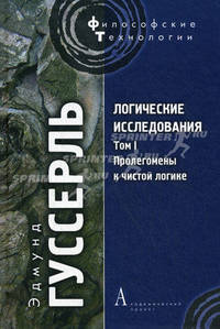 Логические исследования. Том I. Пролегомены к чистой логике / Пер. с нем. Э.А.Бернштейна под ред. С.Л.Франка. Новая редакция Р.А.Громова
