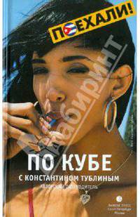 По Кубе с Константином Тублиным: Авторский путеводитель / К. Тублин. - ил. - (Поехали!).