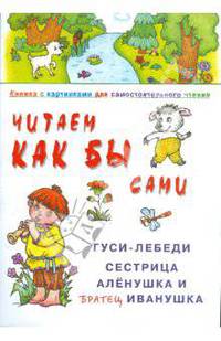 Читаем как бы сами. Гуси-лебеди. Сестрица Аленушка и братец Иванушка. Книжка с картинками для самостоятельного чтения