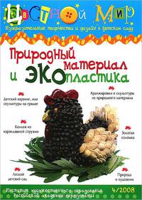 Природный материал и экопластика. "Цветной мир" № 4/2008. Изобразительное творчество и дизайн в детском саду. Научно-методический журнал