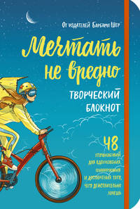 Мечтать не вредно. Творческий блокнот. 48 упражнений для вдохновения, планирования и достижения того, чего действительно хочешь