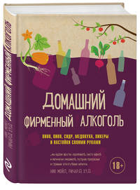 Домашний фирменный алкоголь. Вино, пиво, сидр, медовуха, ликеры и настойки своими руками