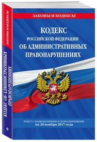 Кодекс Российской Федерации об административных правонарушениях : текст с изм. и доп. на 20 ноября 2017 г.