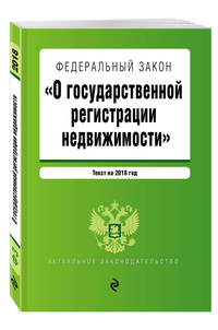 Федеральный закон &quot;О государственной регистрации недвижимости&quot;. Текст на 2018 год