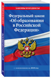Федеральный закон &quot;Об образовании в Российской Федерации&quot; с изм. на 2018 г.