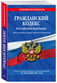 Гражданский кодекс Российской Федерации. Части первая, вторая, третья и четвертая : текст с изм. и доп. на 20 ноября 2017 г.