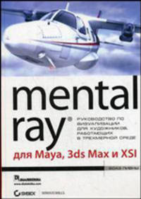 Mental ray для Maya, 3ds max и XSI: руководство по визуализации для художников, работающих в трехмерной среде (+ CD-ROM)